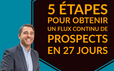 5 étapes pour obtenir un FLUX CONTINU DE PROSPECTS en 27 Jours